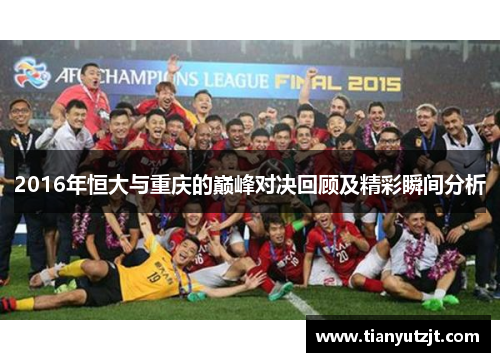 2016年恒大与重庆的巅峰对决回顾及精彩瞬间分析