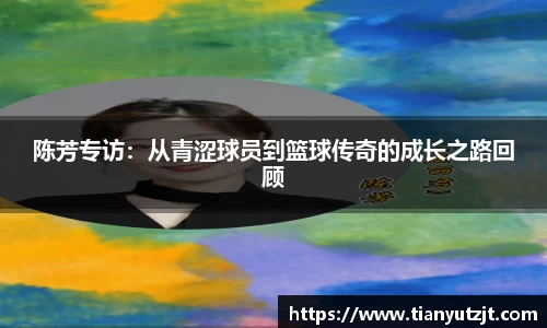 陈芳专访：从青涩球员到篮球传奇的成长之路回顾