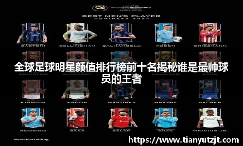 全球足球明星颜值排行榜前十名揭秘谁是最帅球员的王者