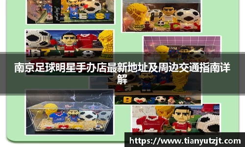 南京足球明星手办店最新地址及周边交通指南详解