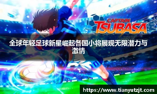 全球年轻足球新星崛起各国小将展现无限潜力与激情